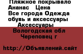 Пляжное покрывало Ананас › Цена ­ 1 200 - Все города Одежда, обувь и аксессуары » Аксессуары   . Вологодская обл.,Череповец г.